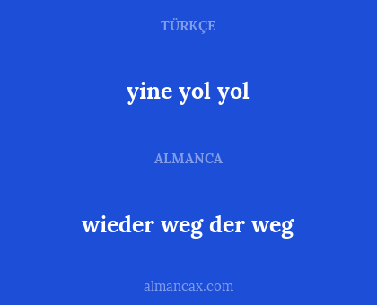 wieder weg der weg - yine yol yol