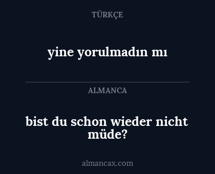 yine yorulmadın mı - bist du schon wieder nicht müde?