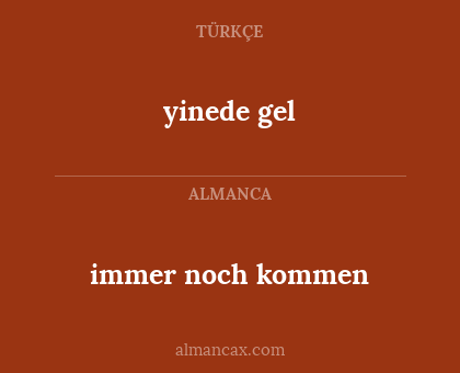 yinede gel - immer noch kommen