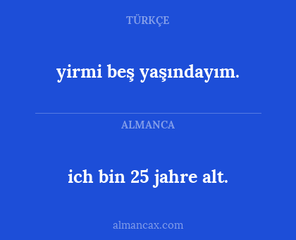 ich bin 25 jahre alt. - yirmi beş yaşındayım.