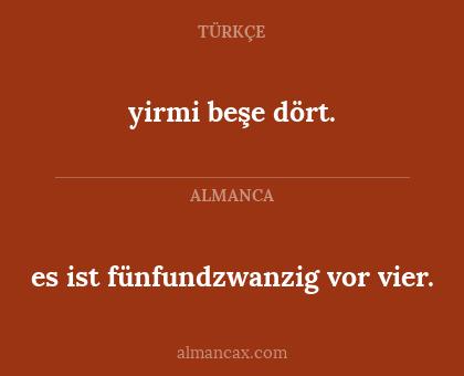 es ist fünfundzwanzig vor vier. - yirmi beşe dört.