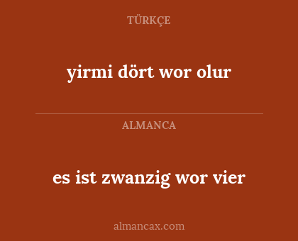 es ist zwanzig wor vier - yirmi dört wor olur