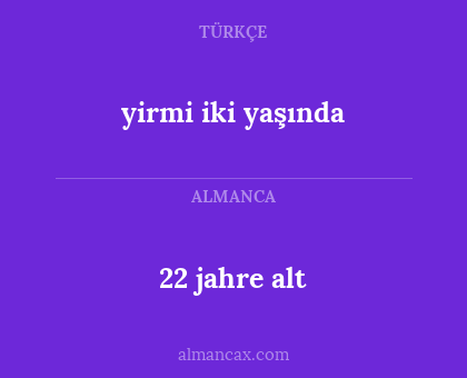 yirmi iki yaşında - 22 jahre alt