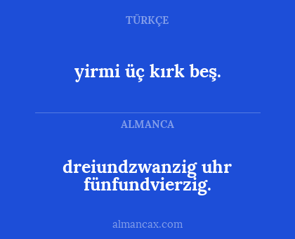 dreiundzwanzig uhr fünfundvierzig. - yirmi üç kırk beş.