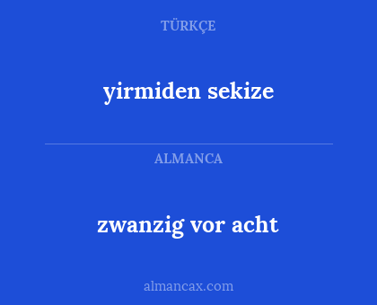 yirmiden sekize - zwanzig vor acht
