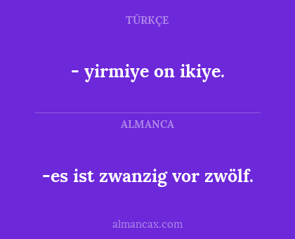 - yirmiye on ikiye. - -es ist zwanzig vor zwölf.