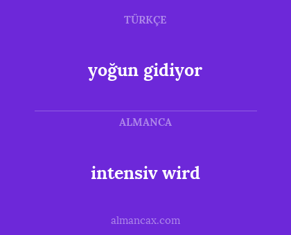intensiv wird - yoğun gidiyor