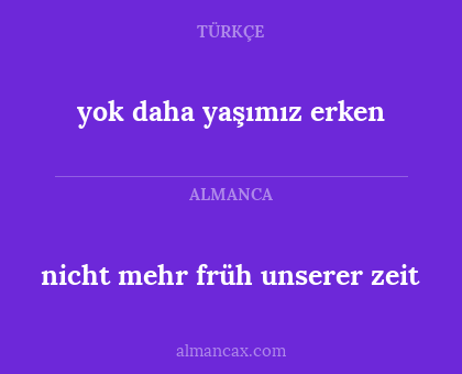 nicht mehr früh unserer zeit - yok daha yaşımız erken