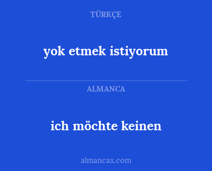 yok etmek istiyorum - ich möchte keinen
