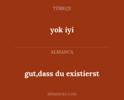 gut,dass du existierst - yok iyi