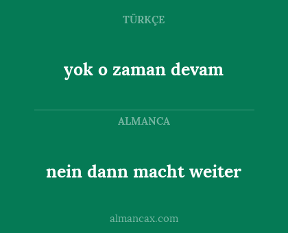 yok o zaman devam - nein dann macht weiter