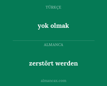 yok olmak - zerstört werden