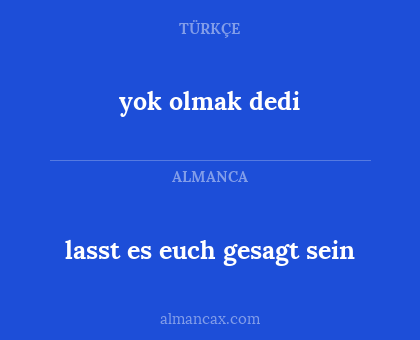lasst es euch gesagt sein - yok olmak dedi