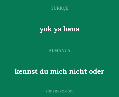 yok ya bana - kennst du mich nicht oder