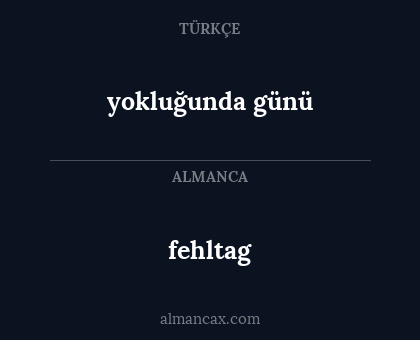 fehltag - yokluğunda günü