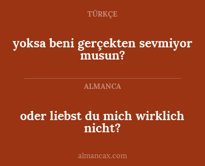 oder liebst du mich wirklich nicht? - yoksa beni gerçekten sevmiyor musun?