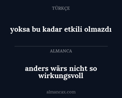 yoksa bu kadar etkili olmazdı - anders wärs nicht so wirkungsvoll