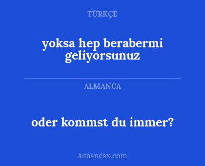 oder kommst du immer? - yoksa hep berabermi geliyorsunuz