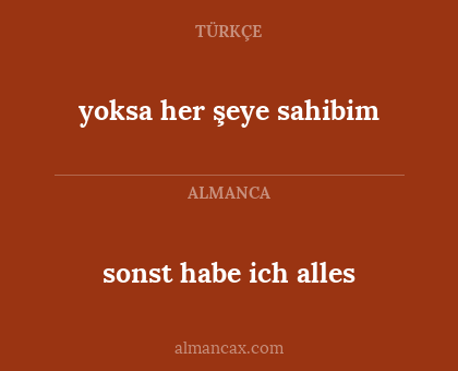 sonst habe ich alles - yoksa her şeye sahibim