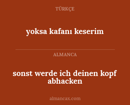 sonst werde ich deinen kopf abhacken - yoksa kafanı keserim