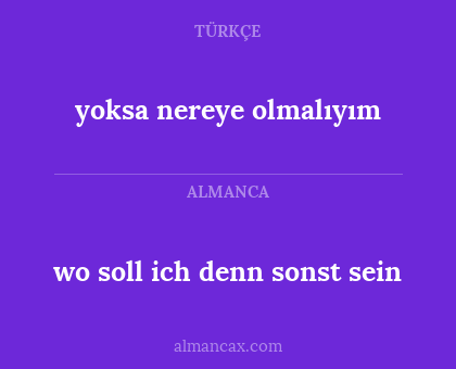 wo soll ich denn sonst sein - yoksa nereye olmalıyım