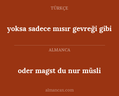 oder magst du nur müsli - yoksa sadece mısır gevreği gibi