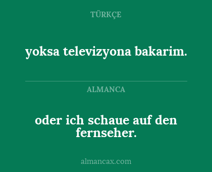 yoksa televizyona bakarim. - oder ich schaue auf den fernseher.