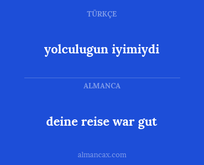 yolculugun iyimiydi - deine reise war gut