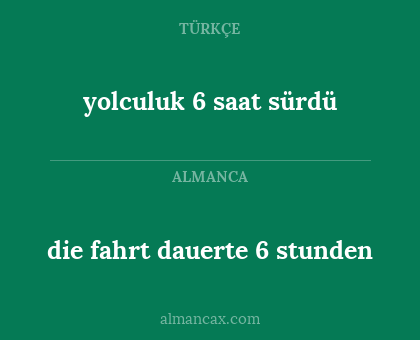 die fahrt dauerte 6 stunden - yolculuk 6 saat sürdü
