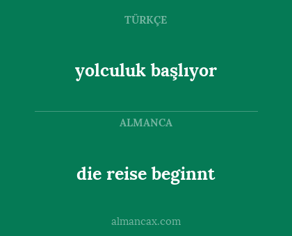 die reise beginnt - yolculuk başlıyor