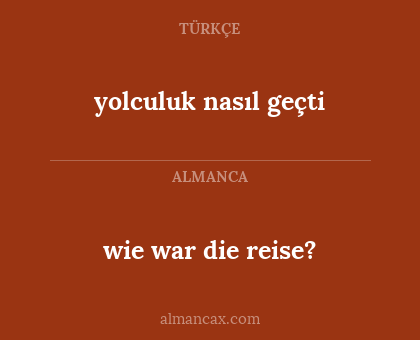 wie war die reise? - yolculuk nasıl geçti