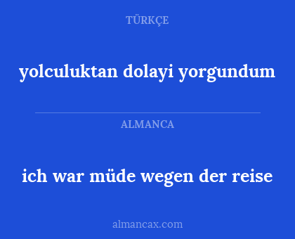 ich war müde wegen der reise - yolculuktan dolayi yorgundum