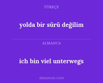 ich bin viel unterwegs - yolda bir sürü değilim