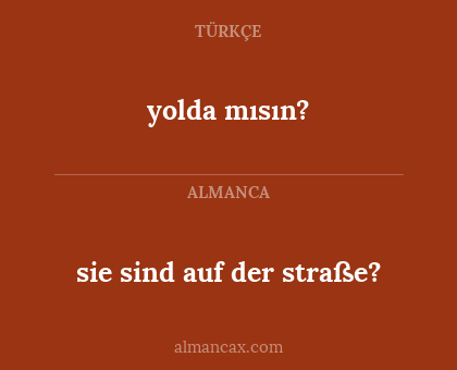 yolda mısın? - sie sind auf der straße?