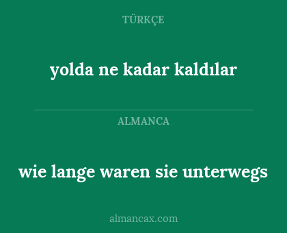 yolda ne kadar kaldılar - wie lange waren sie unterwegs