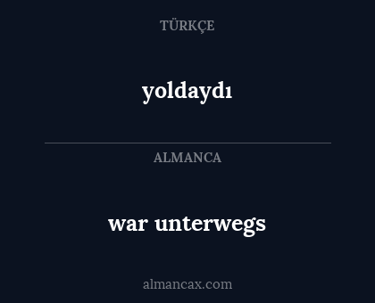 yoldaydı - war unterwegs