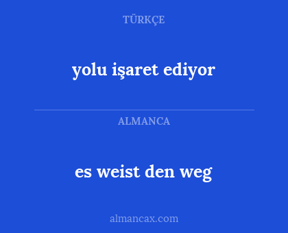 es weist den weg - yolu işaret ediyor