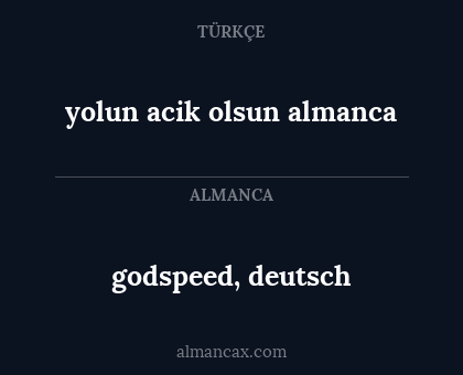 godspeed, deutsch - yolun acik olsun almanca