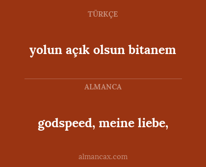 godspeed, meine liebe, - yolun açık olsun bitanem