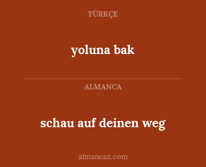 yoluna bak - schau auf deinen weg