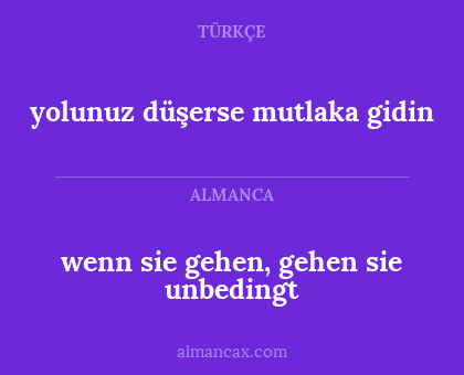 wenn sie gehen, gehen sie unbedingt - yolunuz düşerse mutlaka gidin