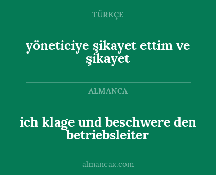 ich klage und beschwere den betriebsleiter - yöneticiye şikayet ettim ve şikayet