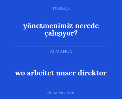 yönetmenimiz nerede çalışıyor? - wo arbeitet unser direktor