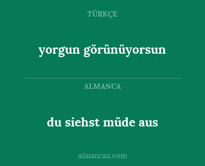 yorgun görünüyorsun - du siehst müde aus