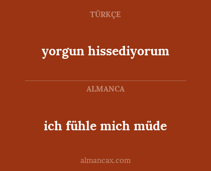 ich fühle mich müde - yorgun hissediyorum