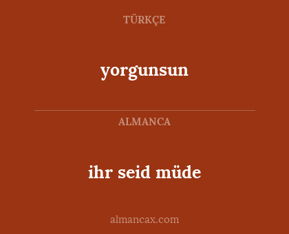ihr seid müde - yorgunsun