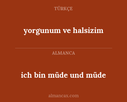 yorgunum ve halsizim - ich bin müde und müde