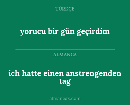 ich hatte einen anstrengenden tag - yorucu bir gün geçirdim