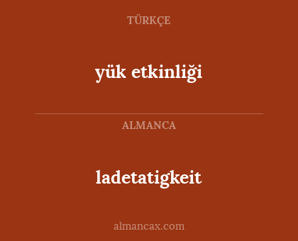 ladetatigkeit - yük etkinliği
