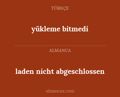 yükleme bitmedi - laden nicht abgeschlossen